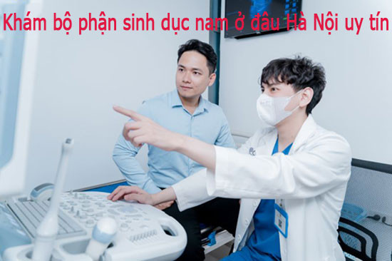 Khám bộ phận sinh dục nam ở đâu Hà Nội