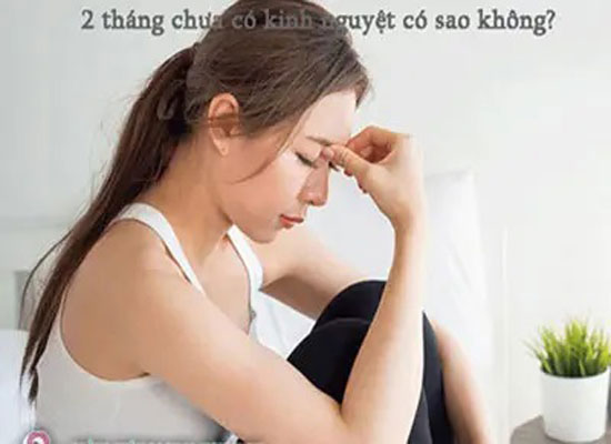 2 tháng không có kinh nguyệt phải làm sao