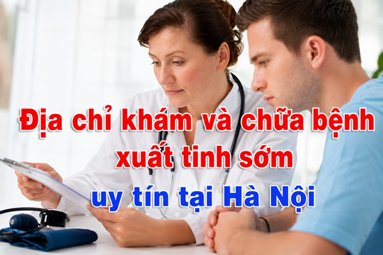 14 địa chỉ khám chữa bệnh xuất tinh sớm ở đâu tốt nhất Hà Nội
